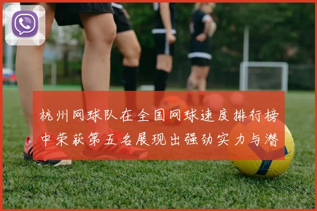 杭州网球队在全国网球速度排行榜中荣获第五名展现出强劲实力与潜力